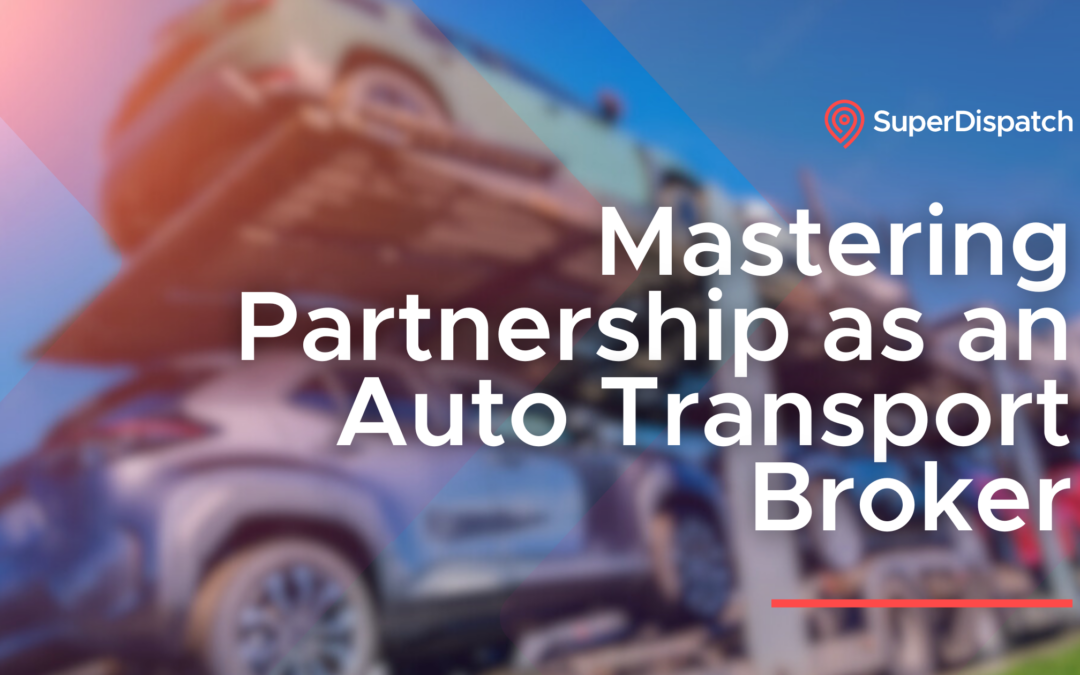 Mastering Partnership as an Auto Transport Broker