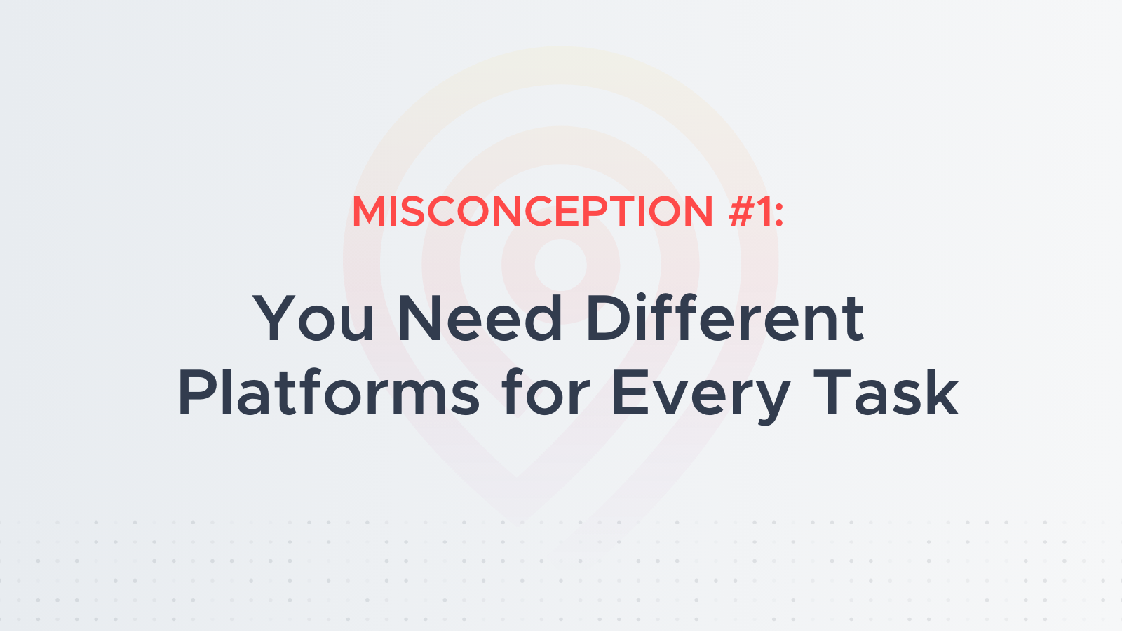 Misconception #1: You need a Different platform for every task